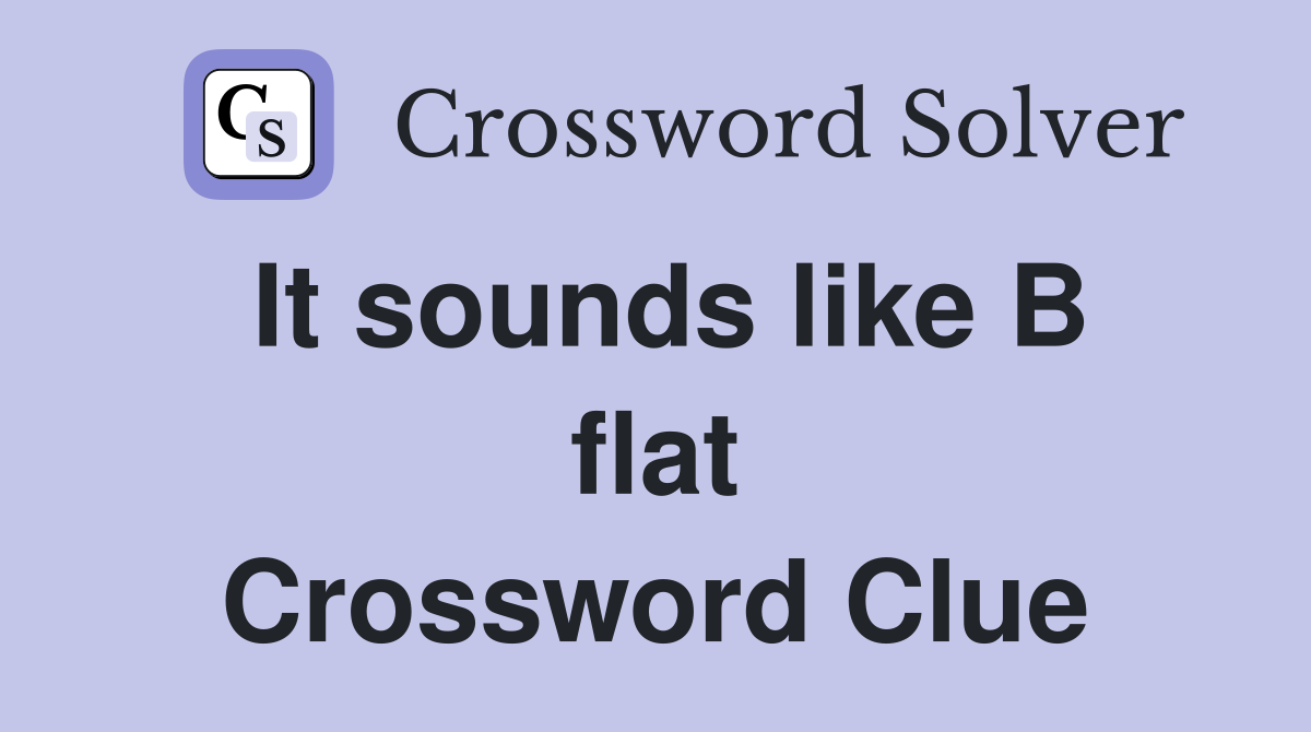 It sounds like B flat Crossword Clue