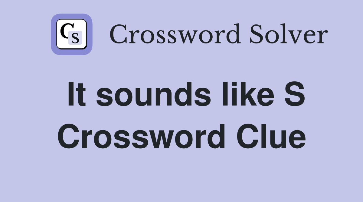 It sounds like S Crossword Clue