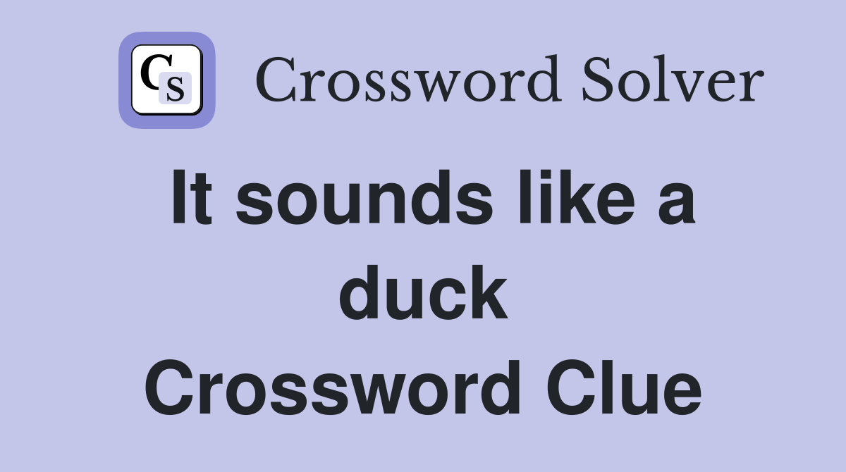 It sounds like a duck Crossword Clue