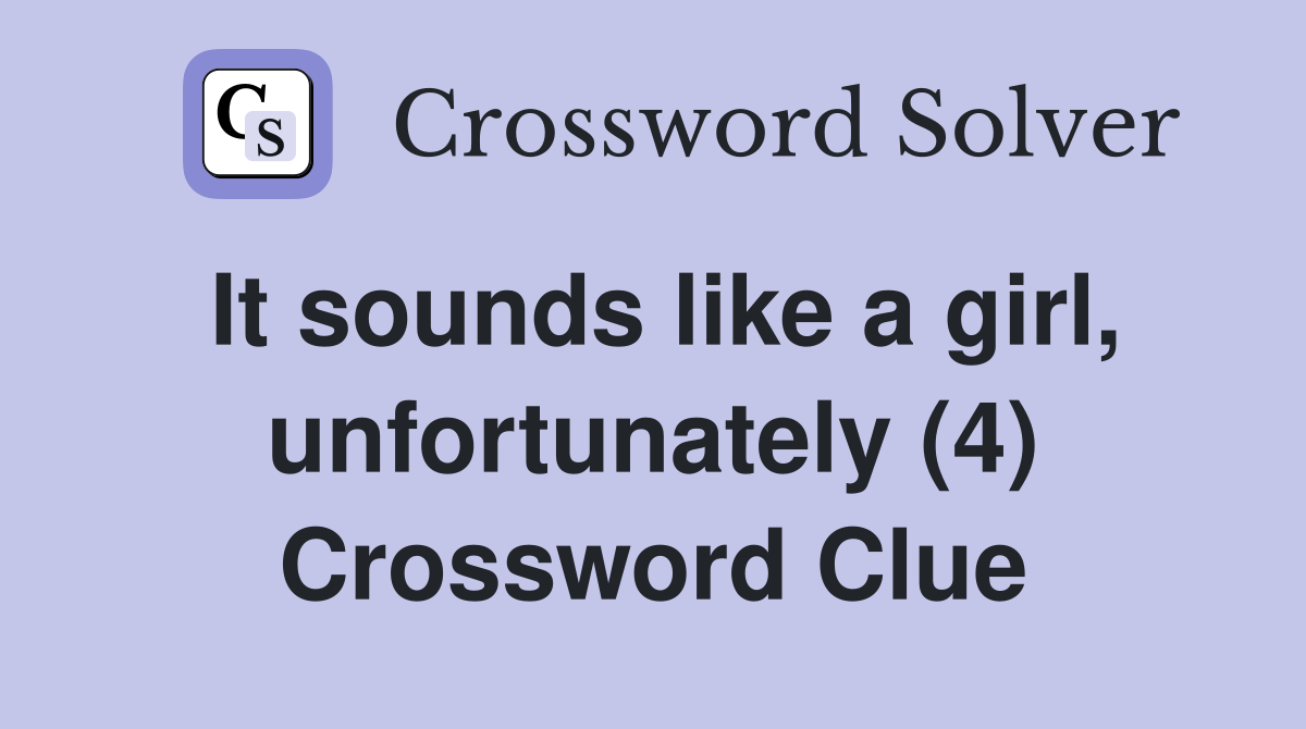 It sounds like a girl, unfortunately (4) Crossword Clue