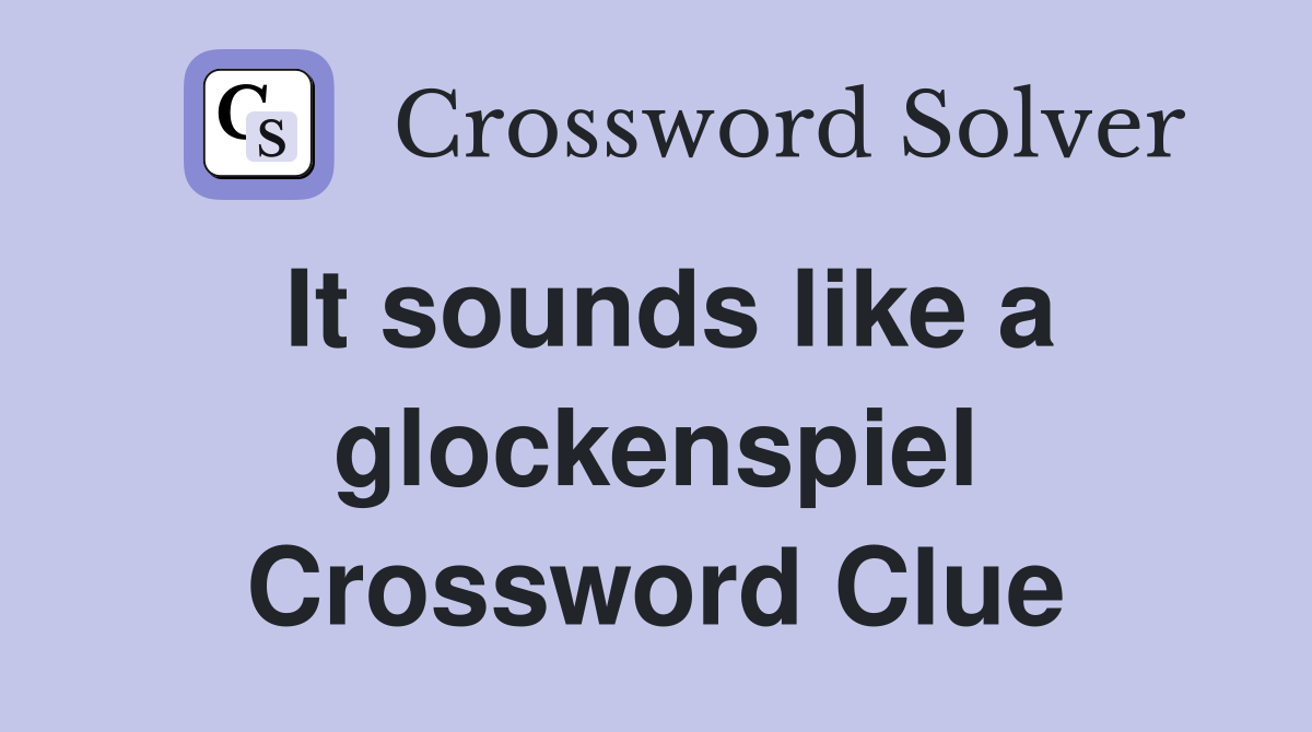 It sounds like a glockenspiel Crossword Clue