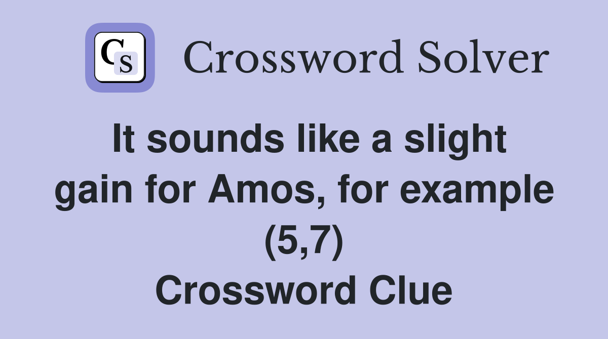It sounds like a slight gain for Amos, for example (5,7) Crossword Clue
