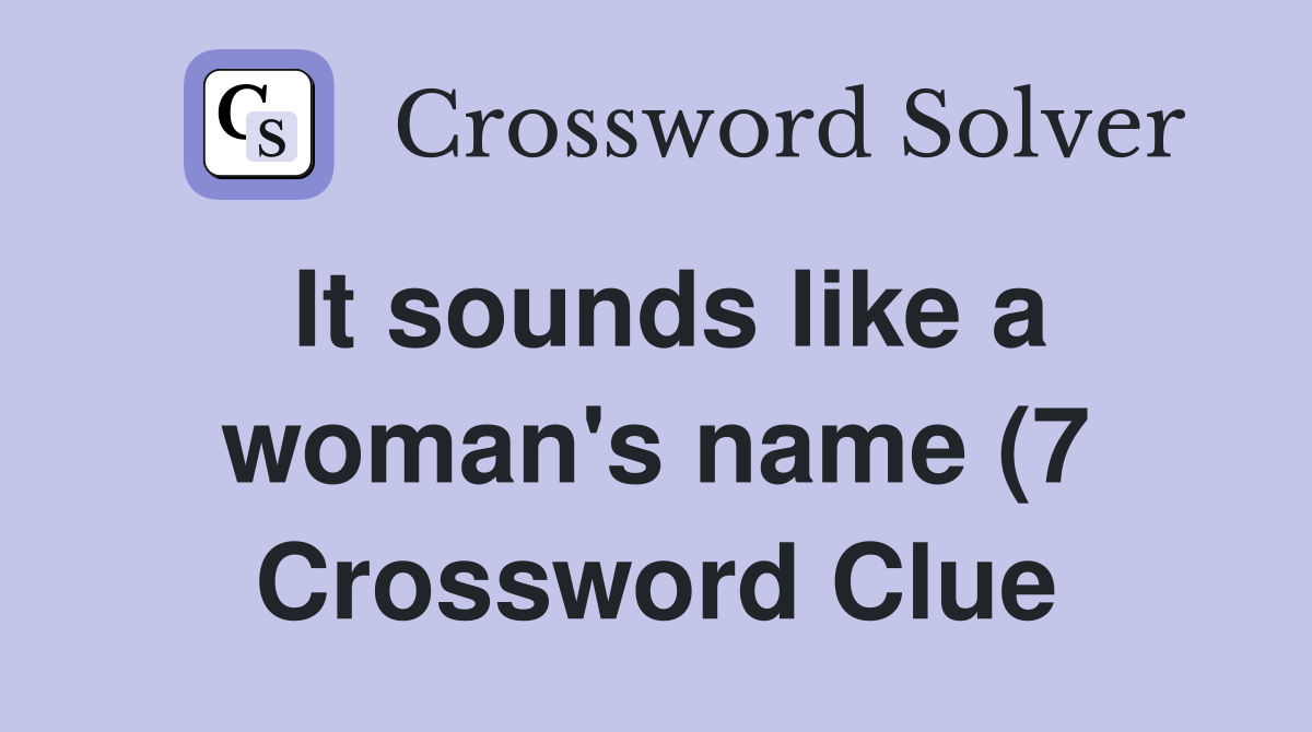 It sounds like a woman #39 s name (7) Crossword Clue Answers Crossword It sounds like a woman #39 s name (7) Crossword Clue Answers Crossword