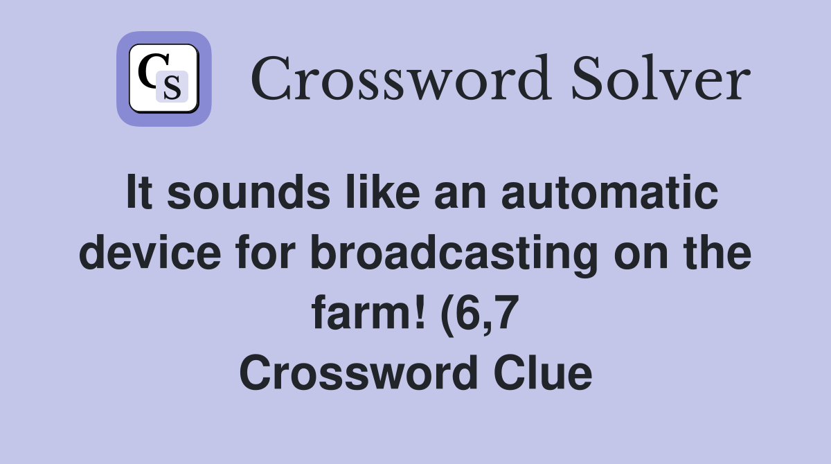 It sounds like an automatic device for broadcasting on the farm (6 7 It sounds like an automatic device for broadcasting on the farm (6 7