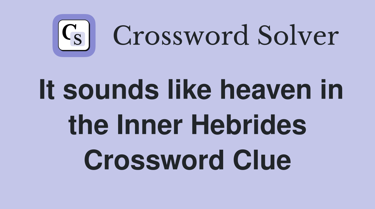 It sounds like heaven in the Inner Hebrides Crossword Clue
