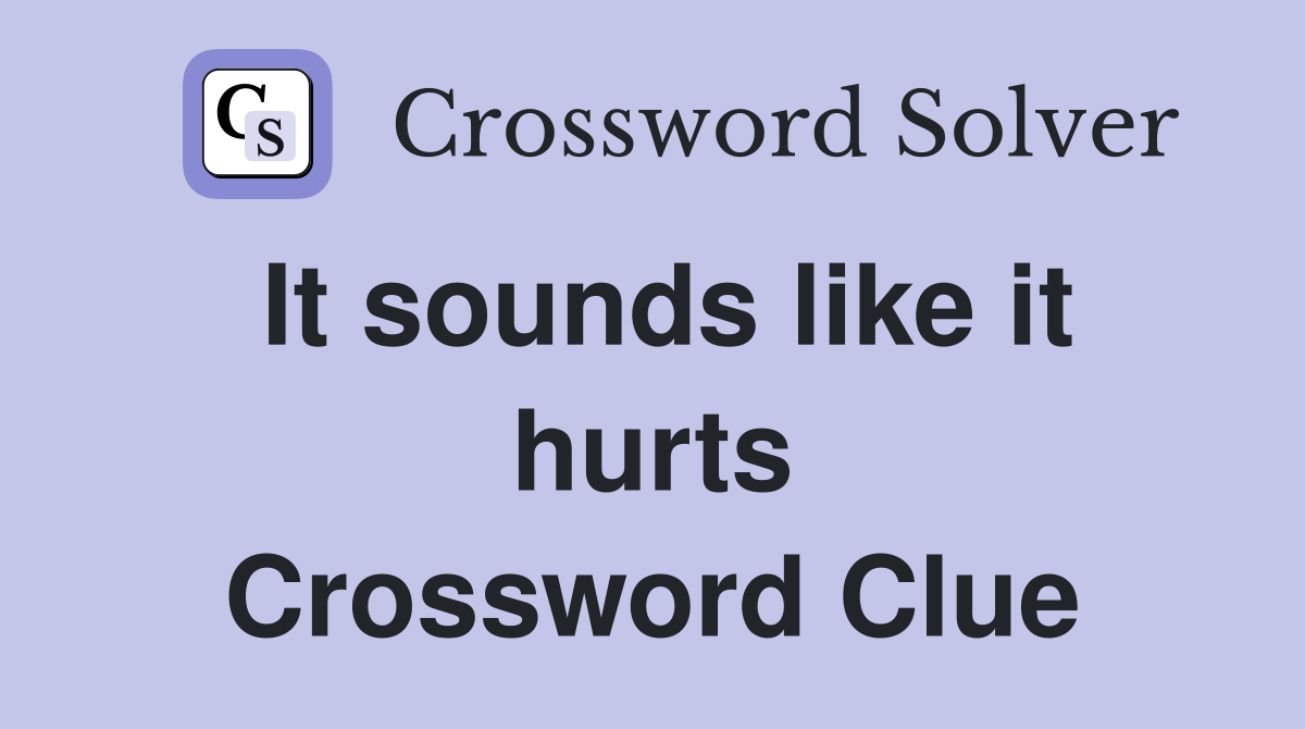 It sounds like it hurts Crossword Clue