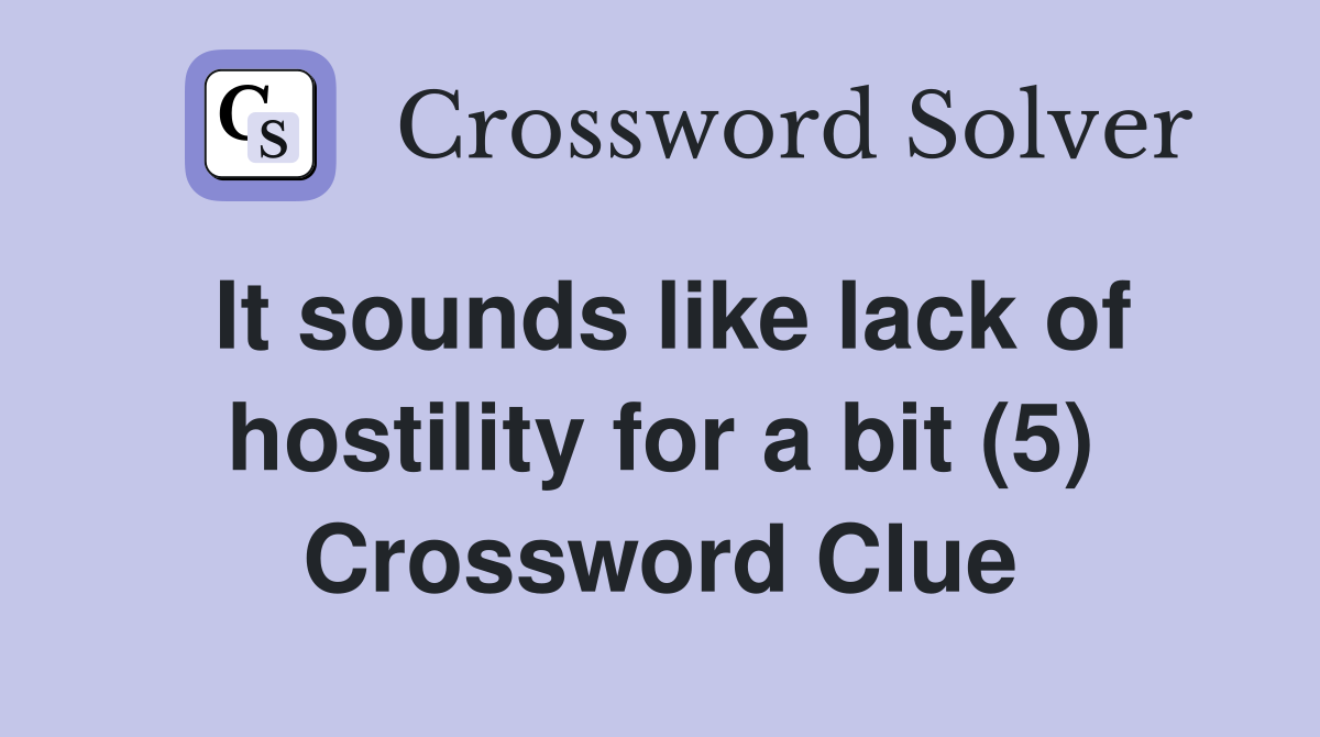 It sounds like lack of hostility for a bit (5) Crossword Clue