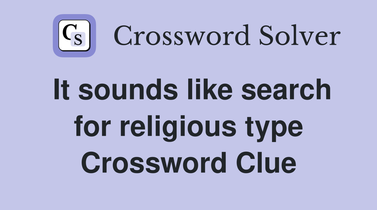 It sounds like search for religious type Crossword Clue