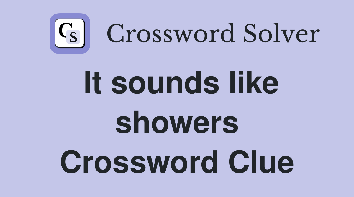 It sounds like showers Crossword Clue