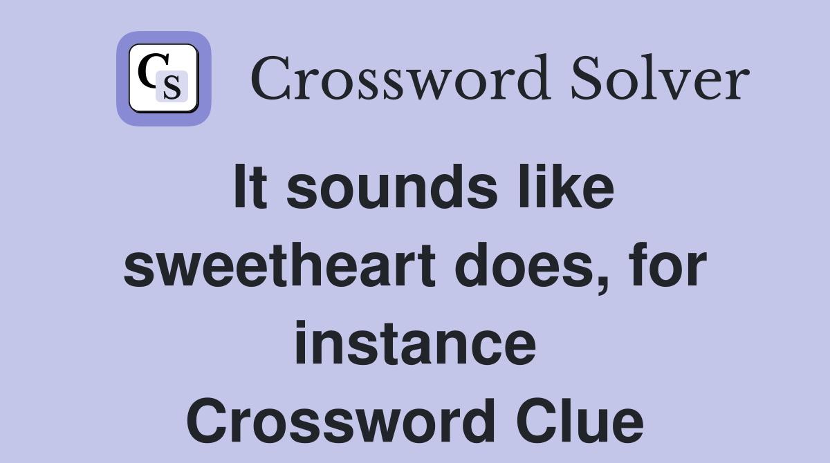 It sounds like sweetheart does, for instance Crossword Clue