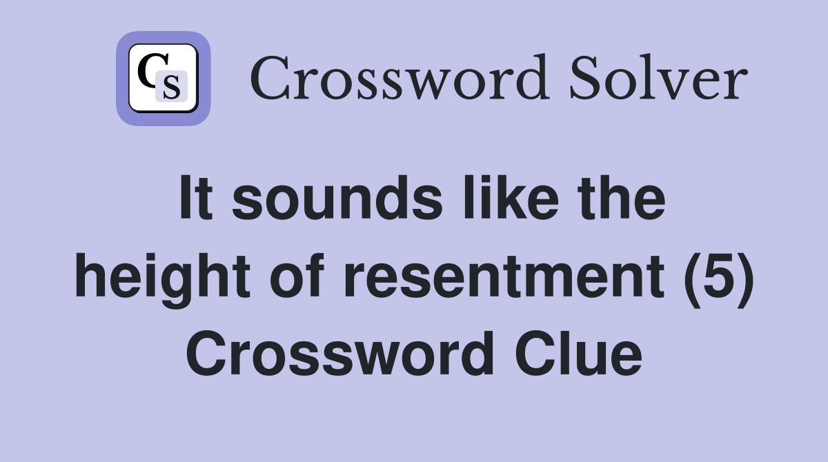 It sounds like the height of resentment (5) Crossword Clue