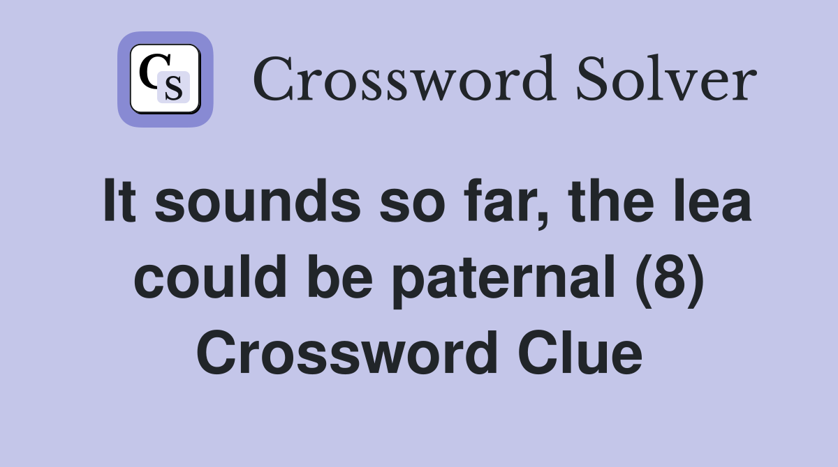 It sounds so far, the lea could be paternal (8) Crossword Clue