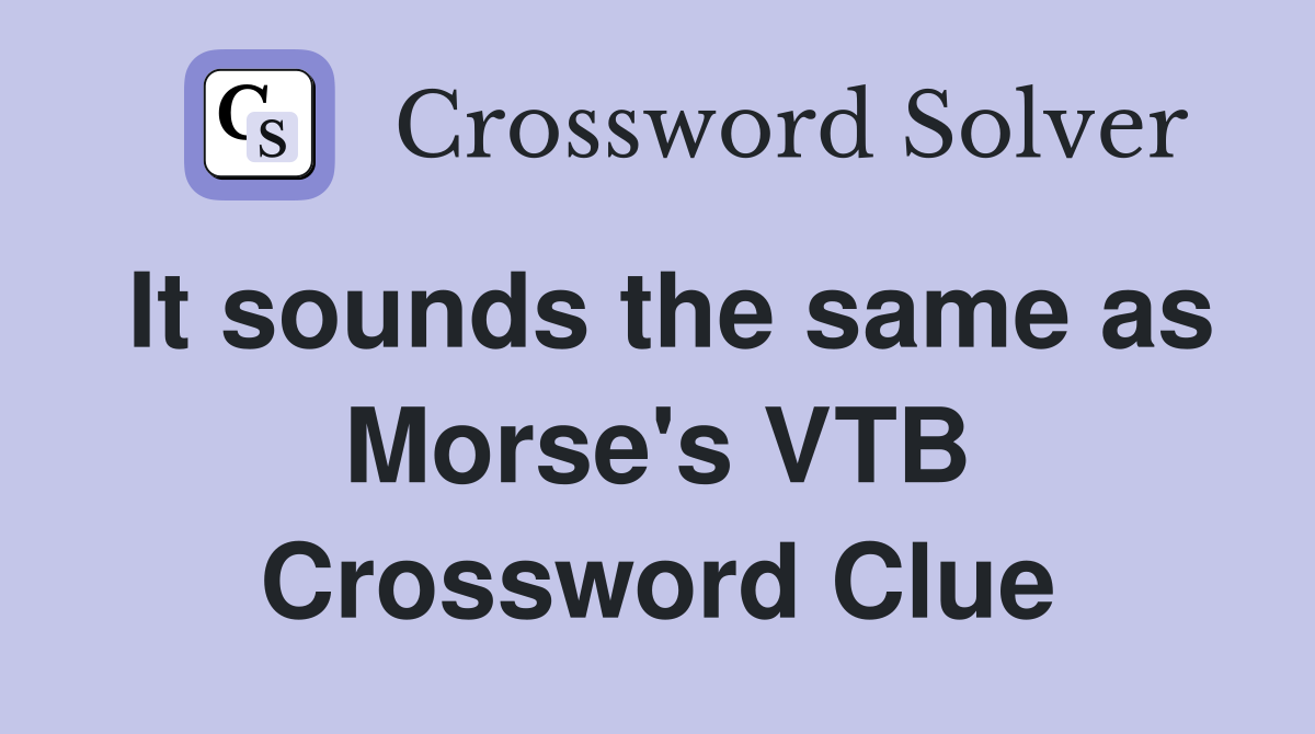 It sounds the same as Morse's VTB Crossword Clue