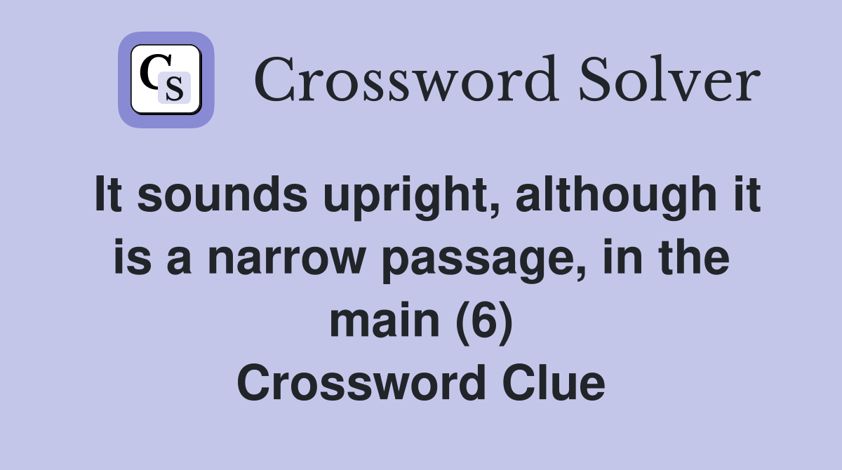 It sounds upright, although it is a narrow passage, in the main (6) Crossword Clue