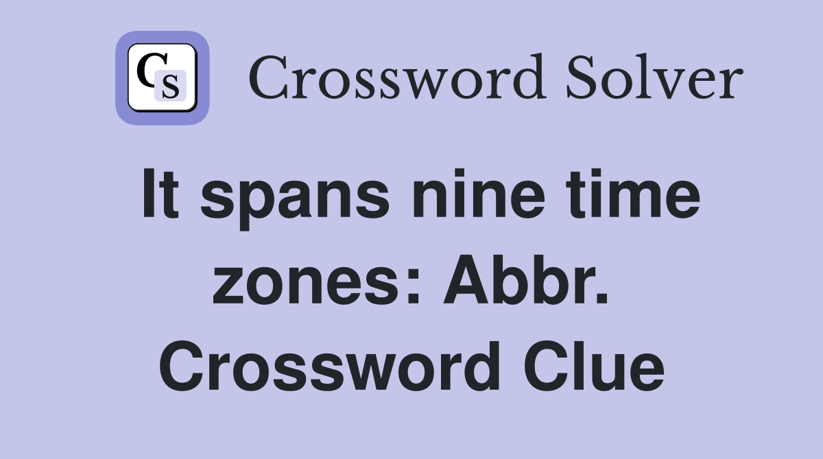 It spans nine time zones: Abbr. Crossword Clue