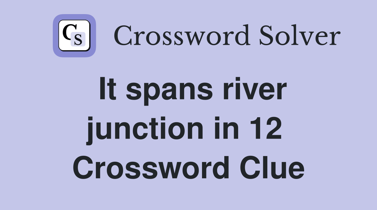 It spans river junction in 12  Crossword Clue