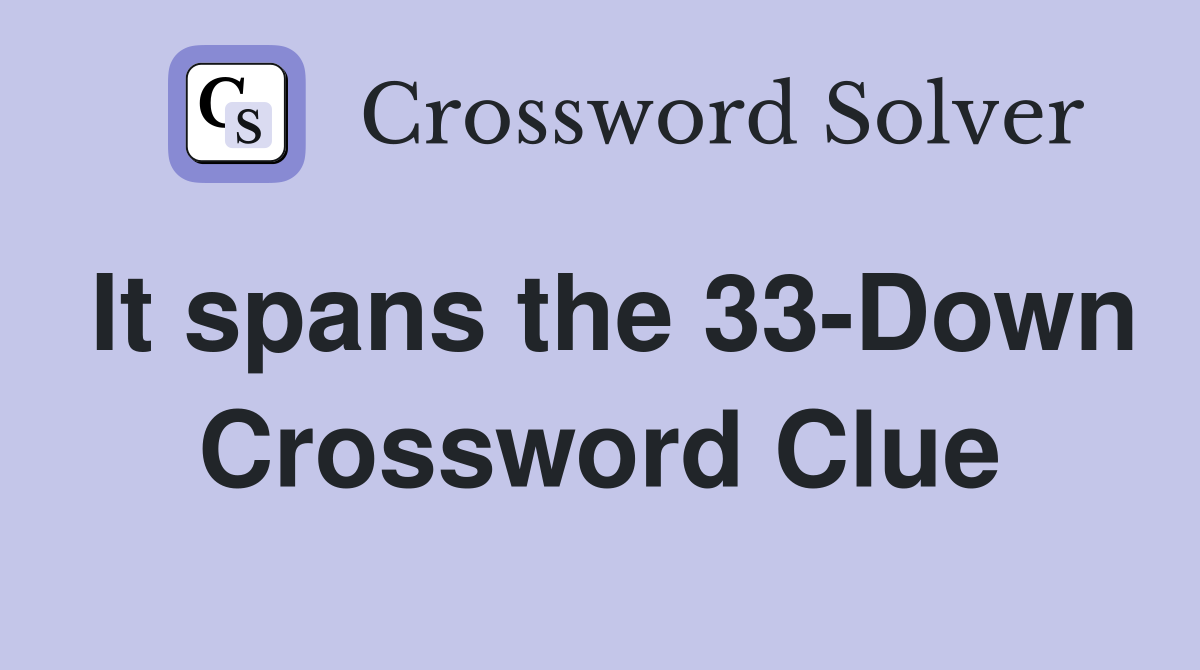 It spans the 33-Down Crossword Clue