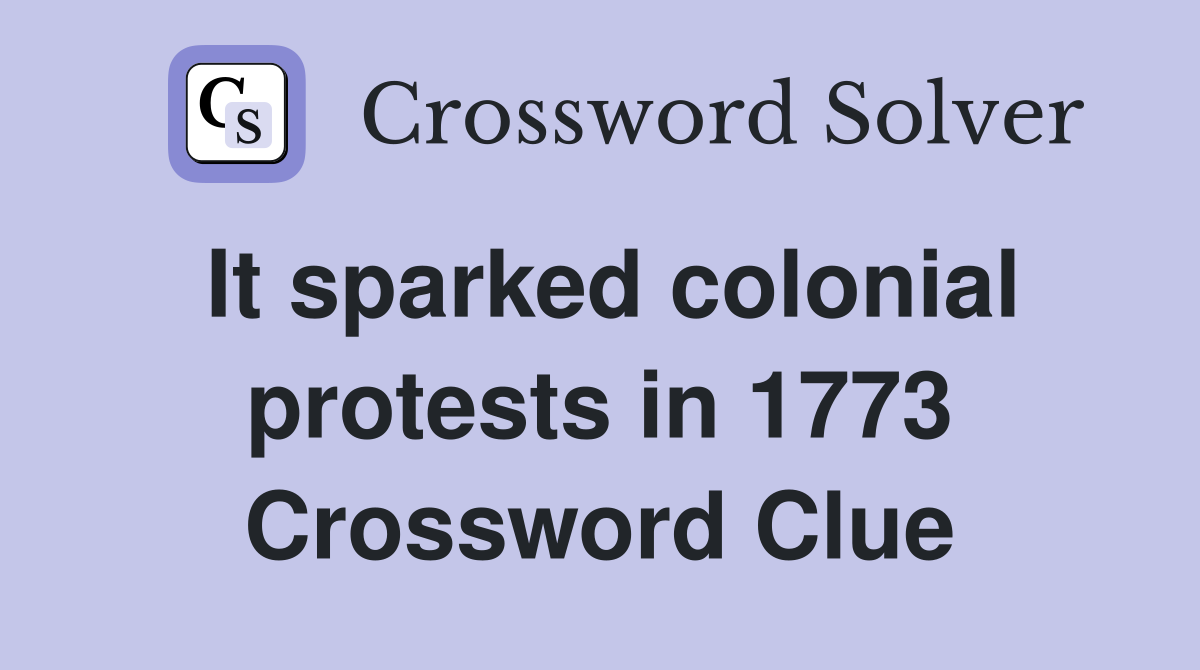 It sparked colonial protests in 1773 Crossword Clue