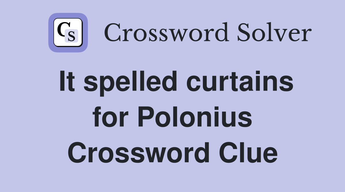 It spelled curtains for Polonius Crossword Clue
