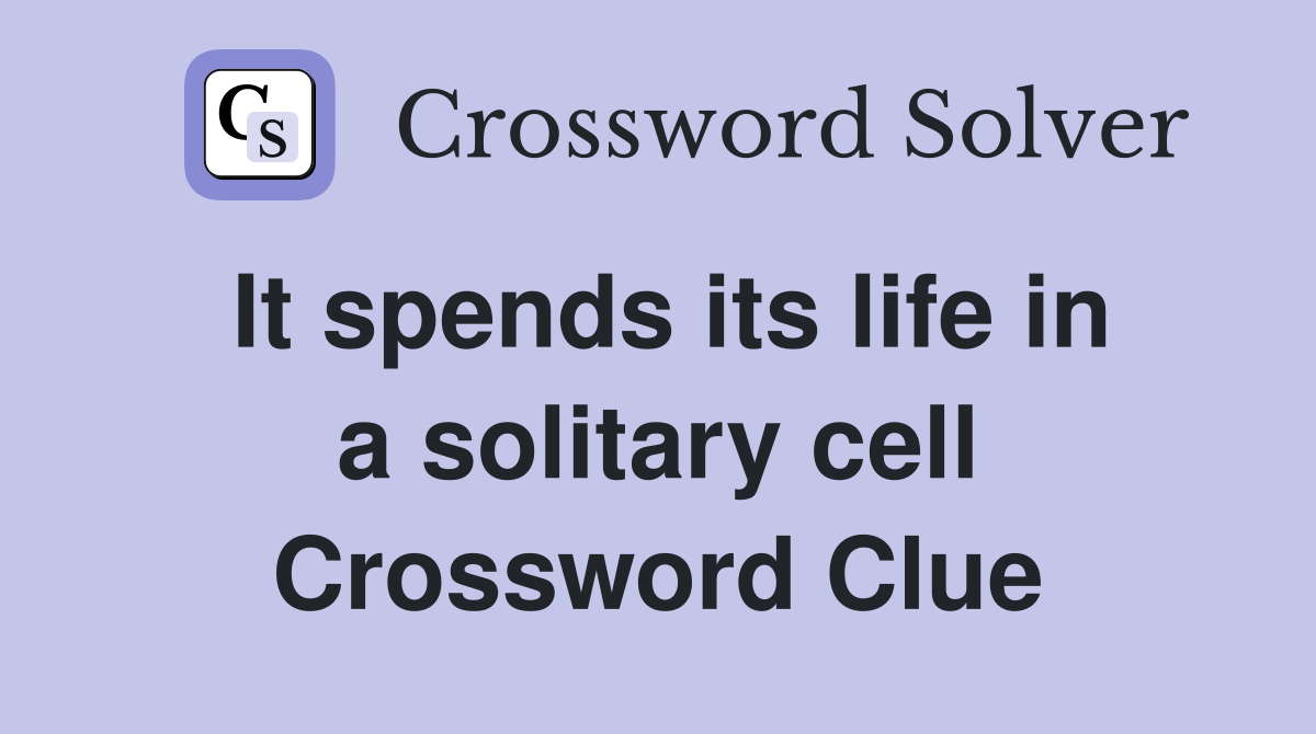 It spends its life in a solitary cell Crossword Clue