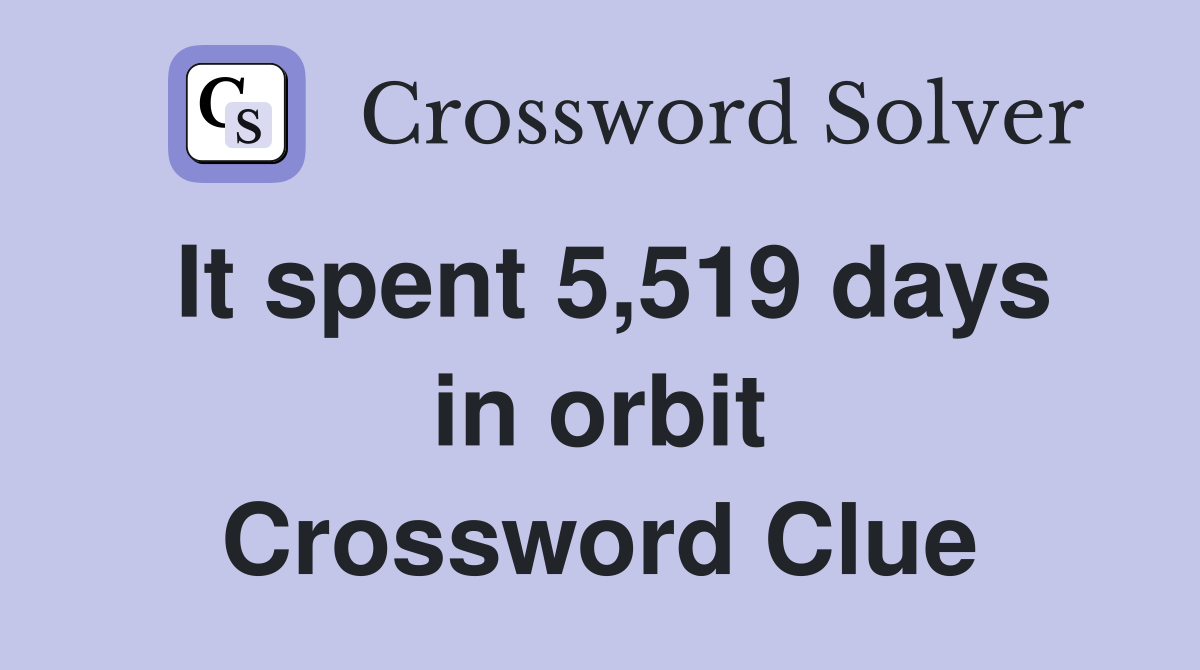 It spent 5,519 days in orbit Crossword Clue