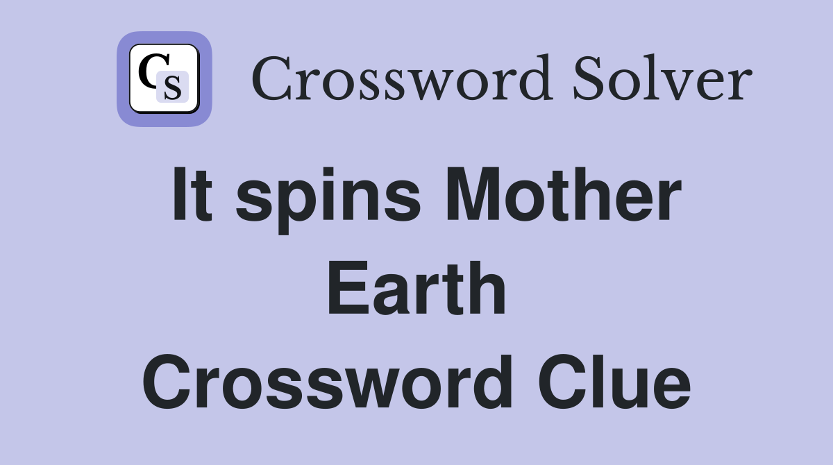 It spins Mother Earth Crossword Clue