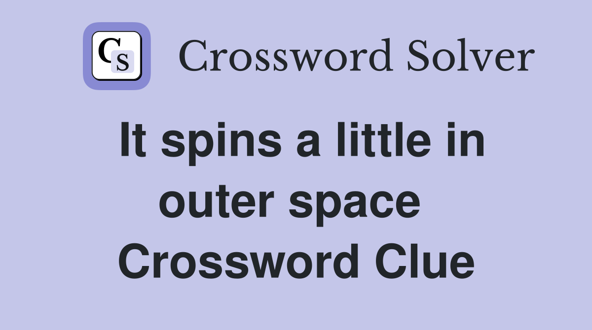 It spins a little in outer space  Crossword Clue