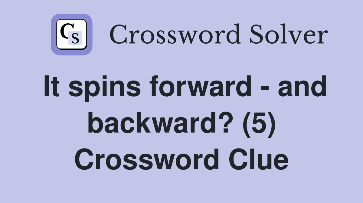 It spins forward - and backward? (5) Crossword Clue