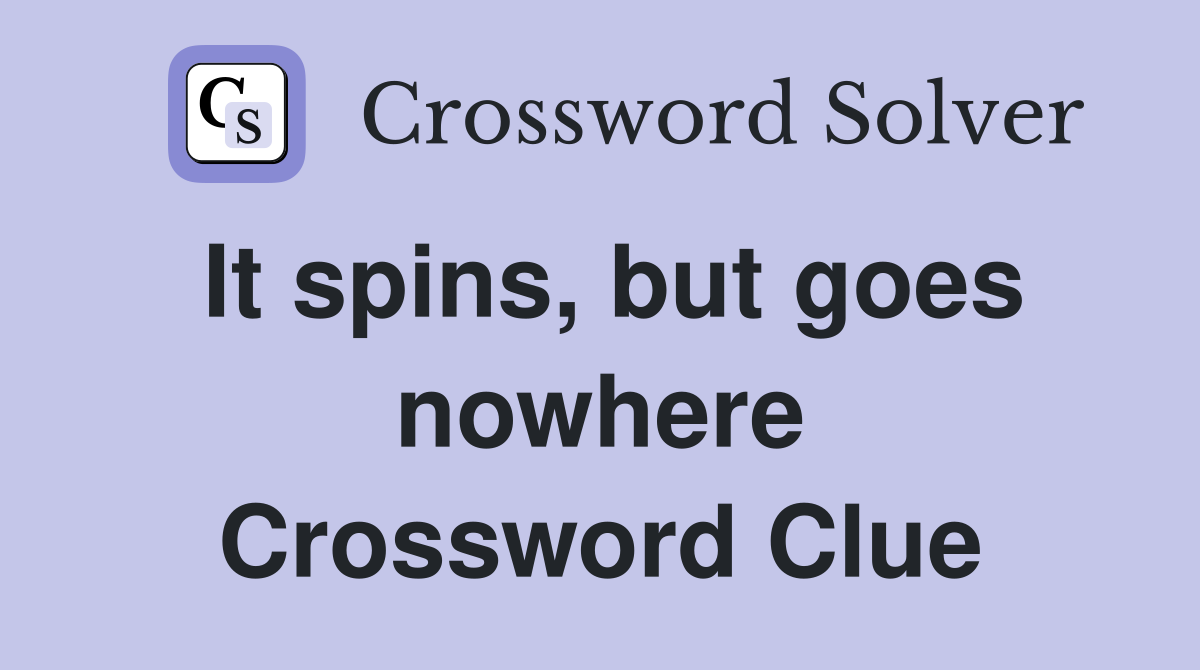 It spins, but goes nowhere Crossword Clue