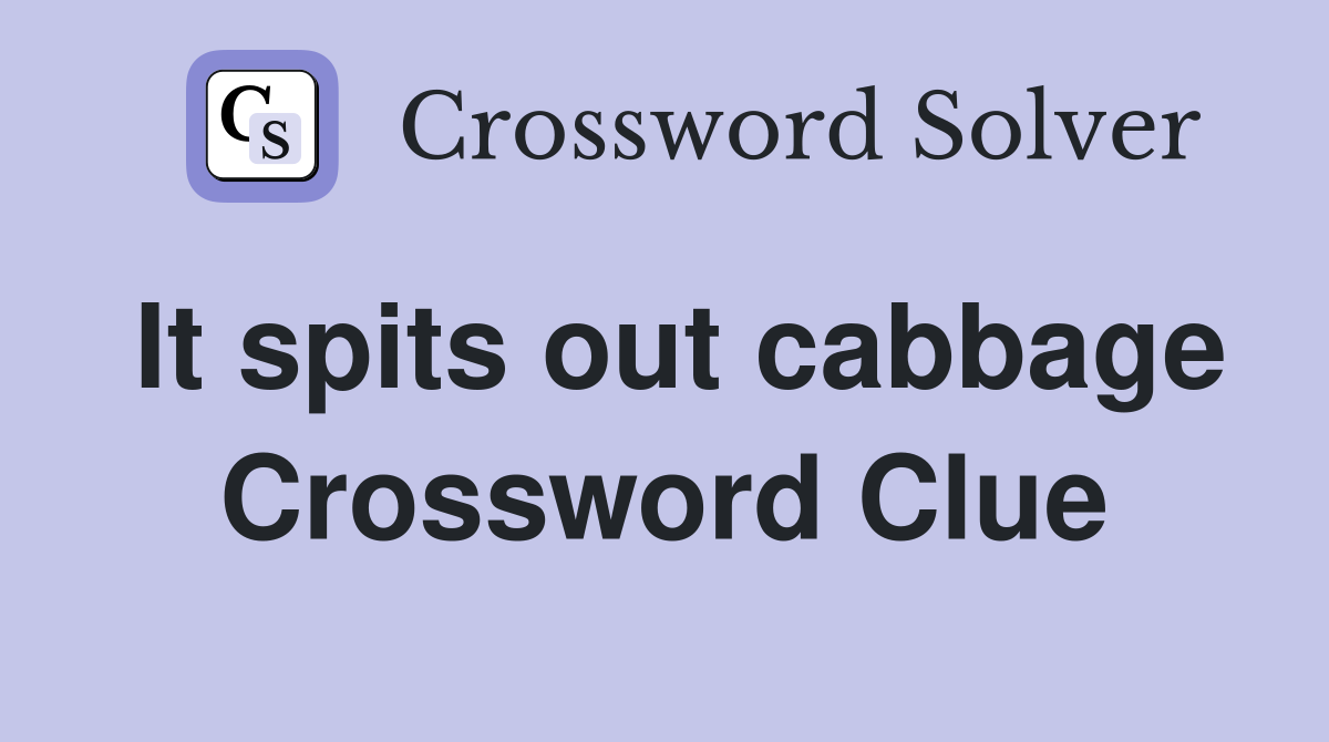It spits out cabbage Crossword Clue