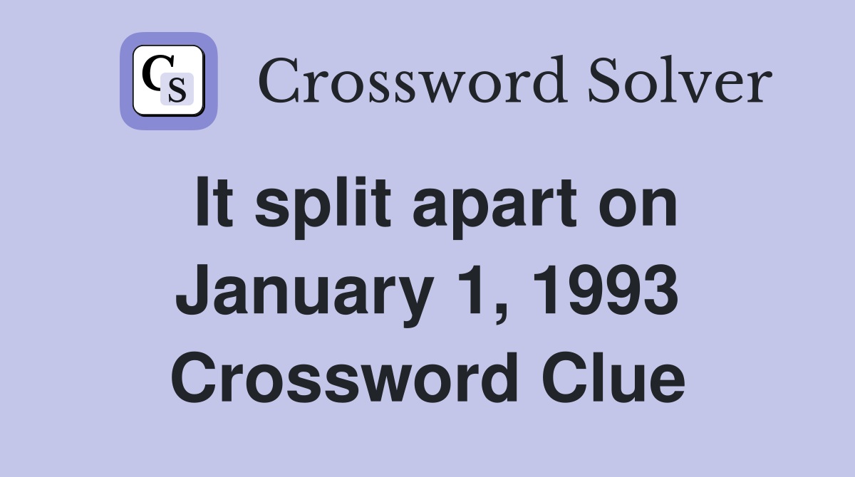 It split apart on January 1, 1993 Crossword Clue