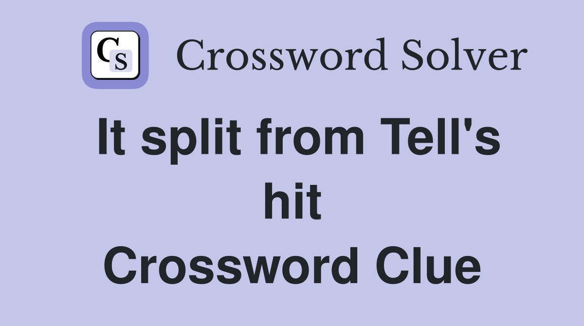 It split from Tell's hit Crossword Clue