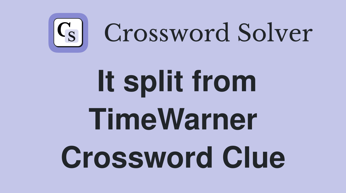 It split from TimeWarner Crossword Clue