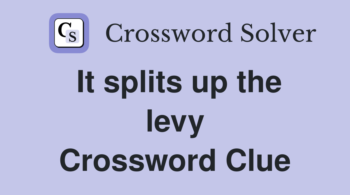 It splits up the levy Crossword Clue
