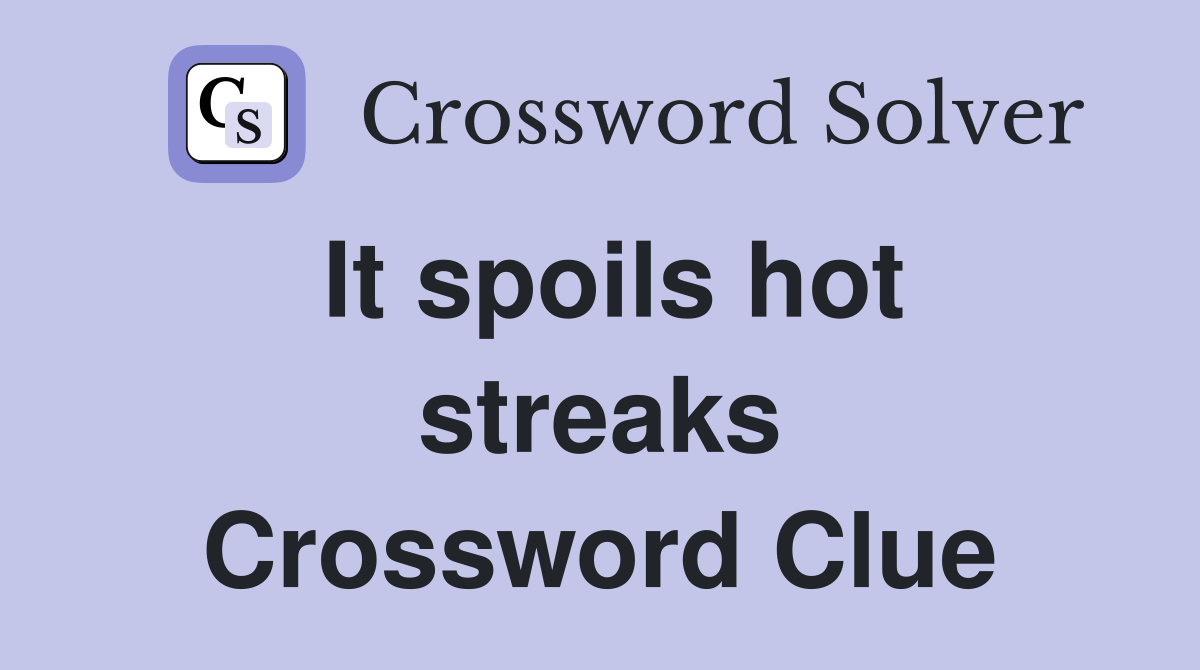 It spoils hot streaks Crossword Clue