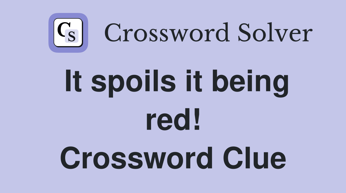 It spoils it being red! Crossword Clue