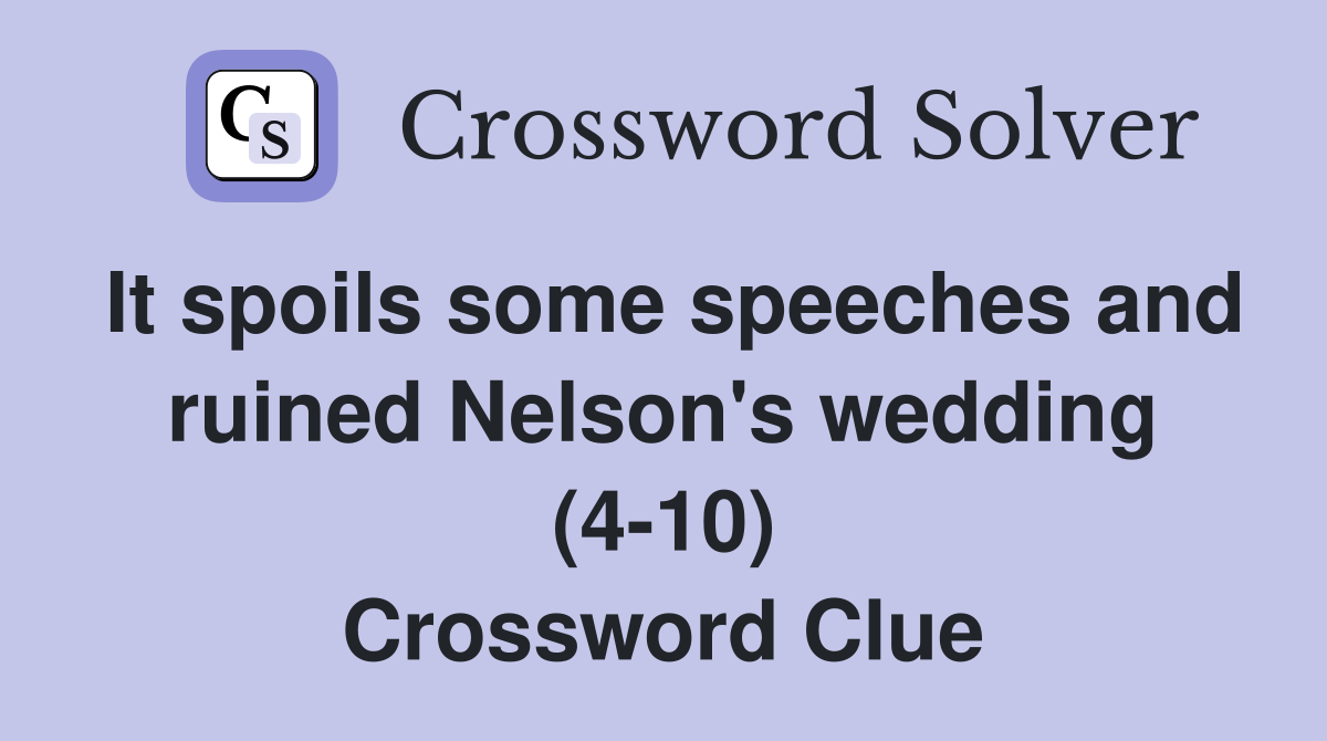 It spoils some speeches and ruined Nelson's wedding (4-10) Crossword Clue