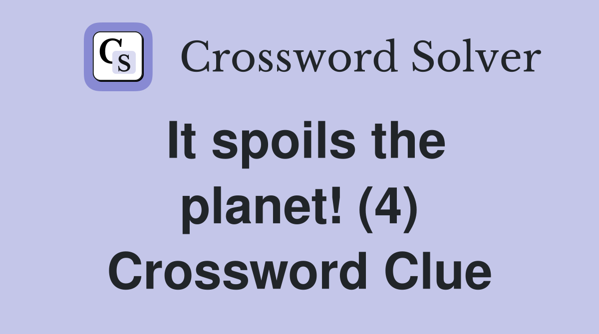 It spoils the planet! (4) Crossword Clue