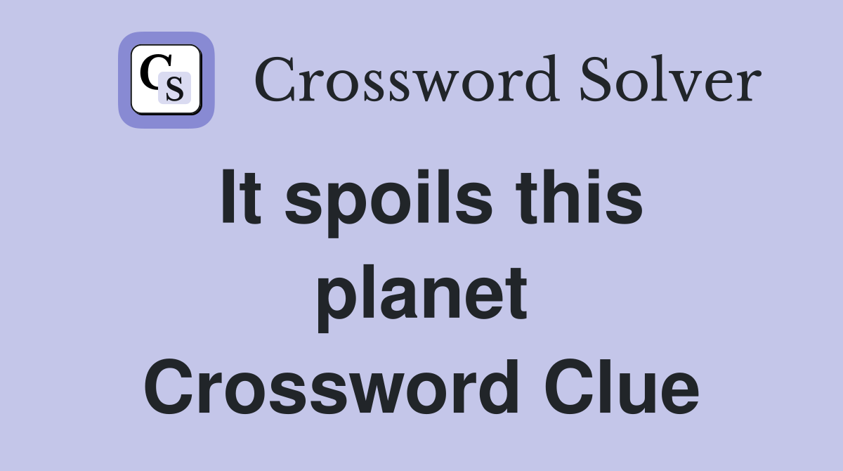 It spoils this planet Crossword Clue