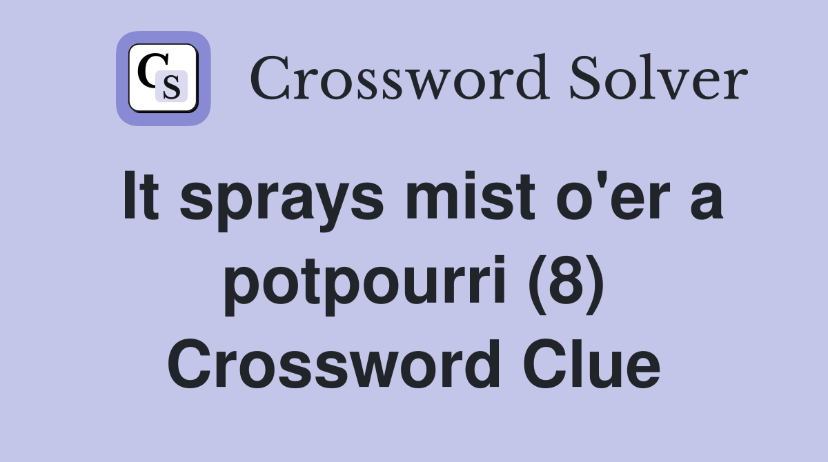 It sprays mist o'er a potpourri (8) Crossword Clue