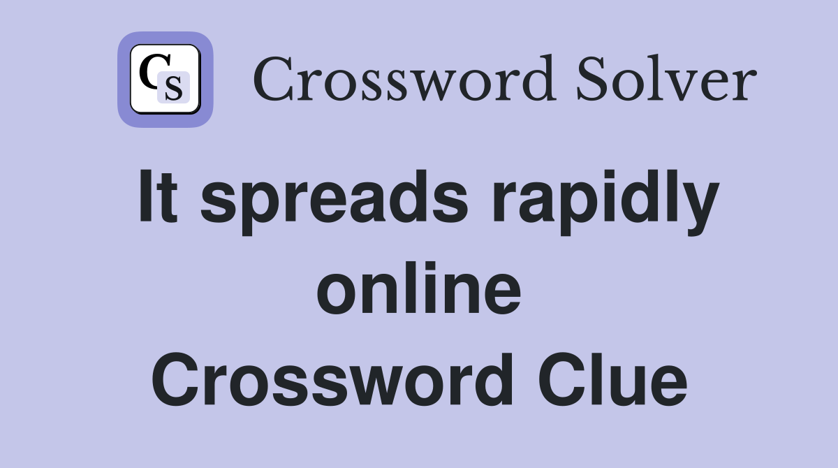 It spreads rapidly online Crossword Clue