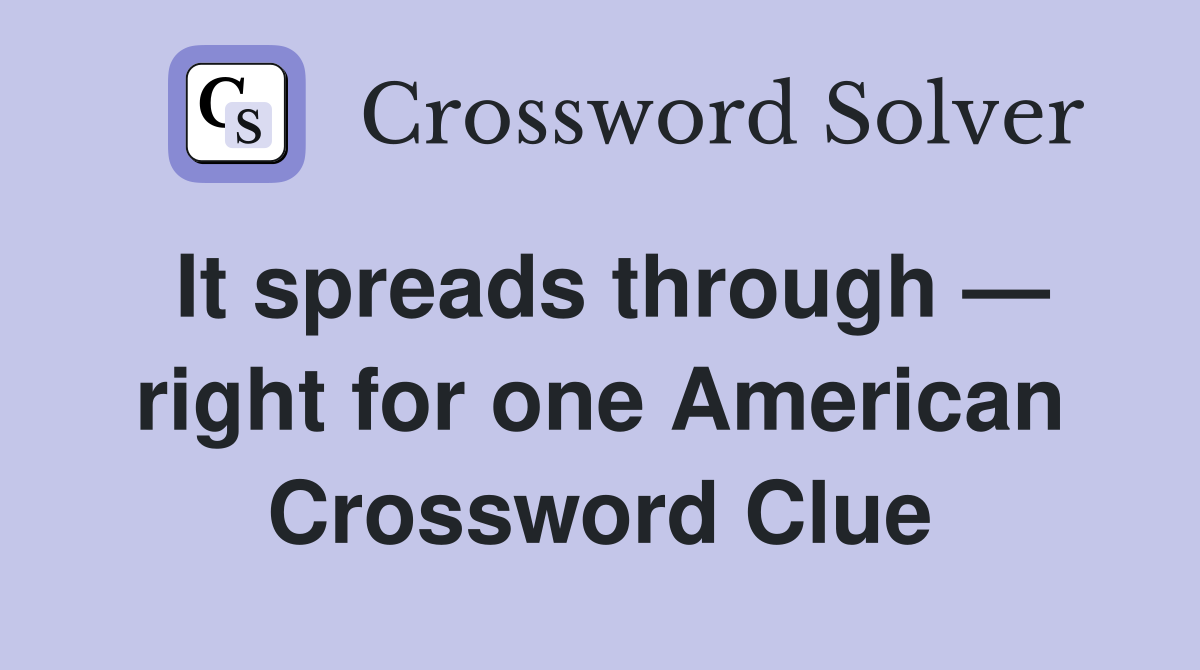 It spreads through — right for one American Crossword Clue