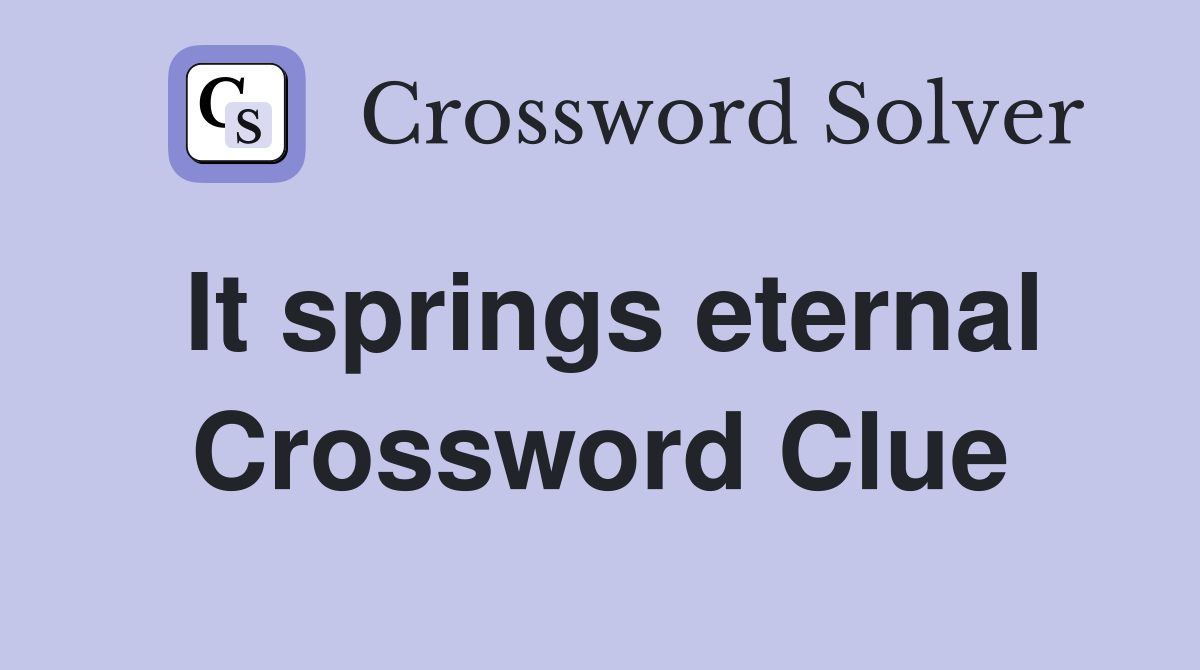 It springs eternal Crossword Clue