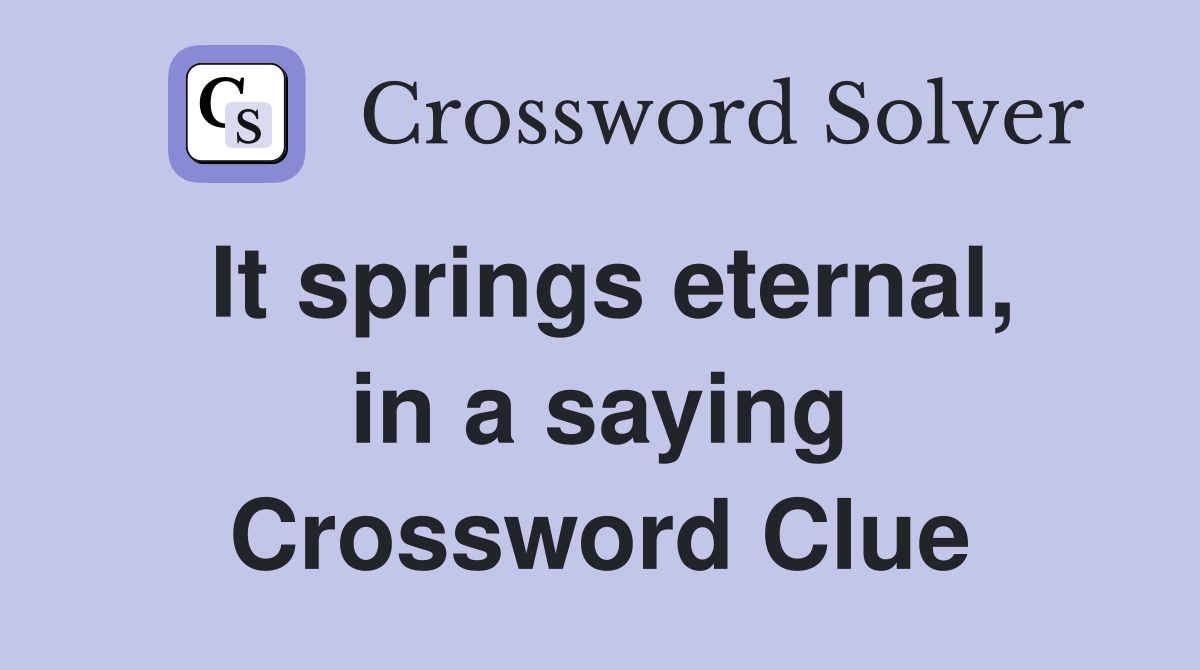 It springs eternal, in a saying Crossword Clue