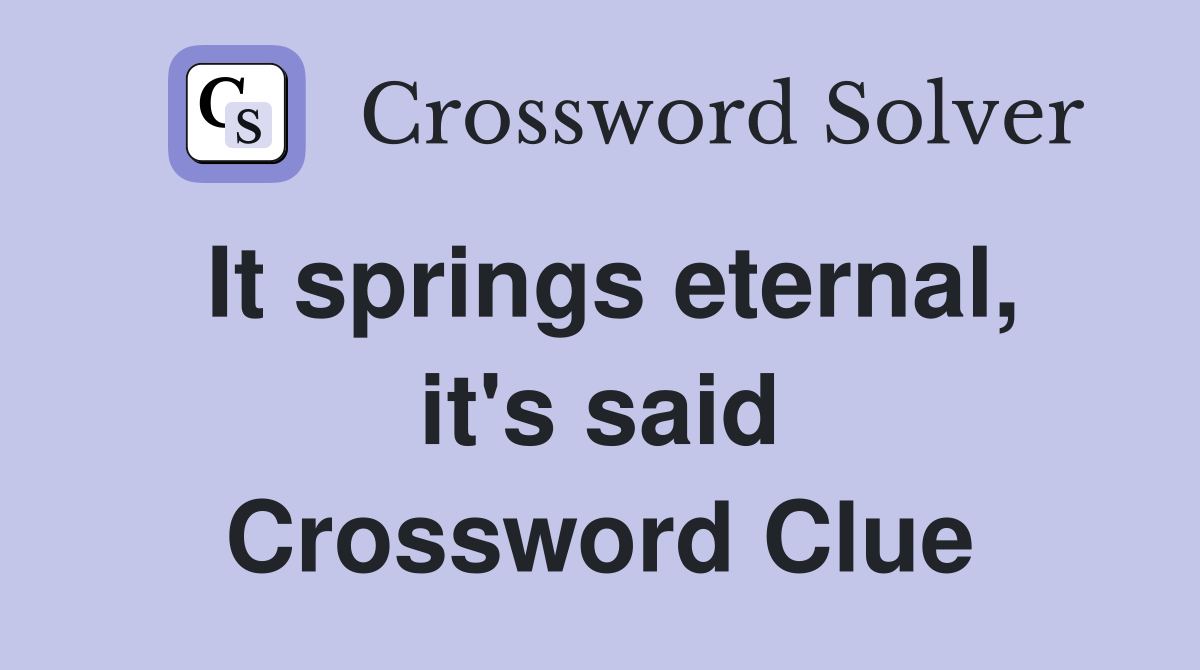 It springs eternal, it's said Crossword Clue