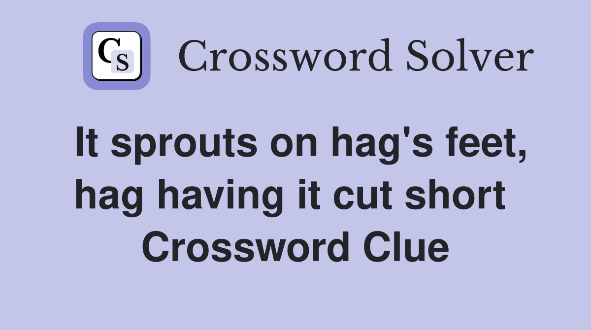 It sprouts on hag's feet, hag having it cut short  Crossword Clue