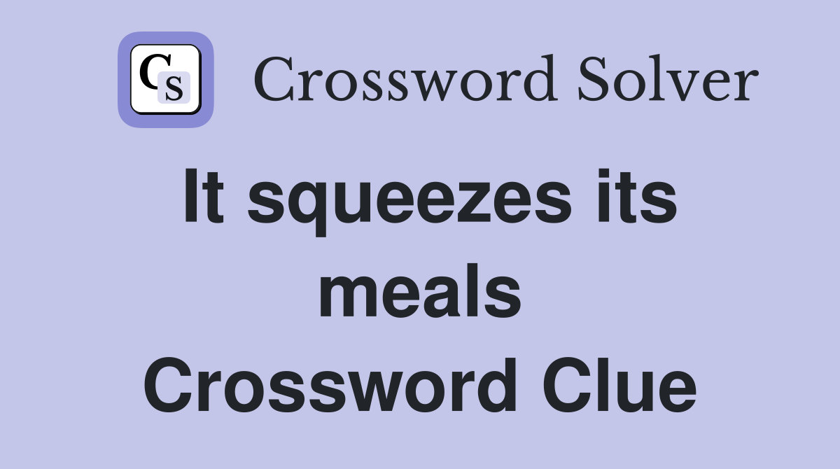 It squeezes its meals Crossword Clue