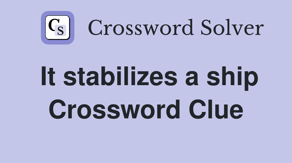 It stabilizes a ship Crossword Clue