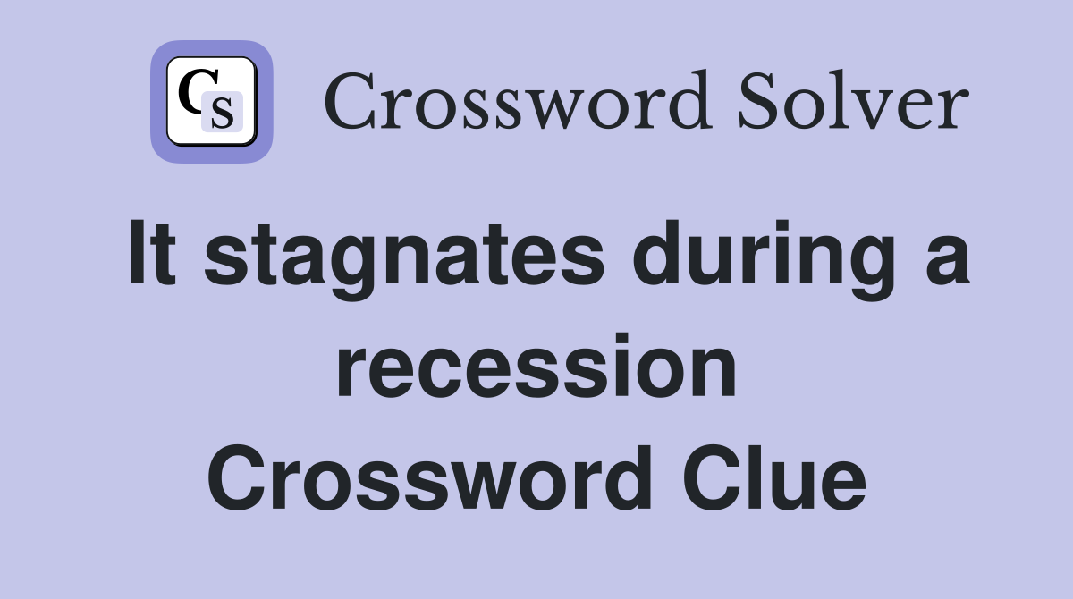 It stagnates during a recession Crossword Clue