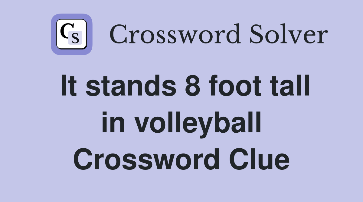 It stands 8 foot tall in volleyball Crossword Clue